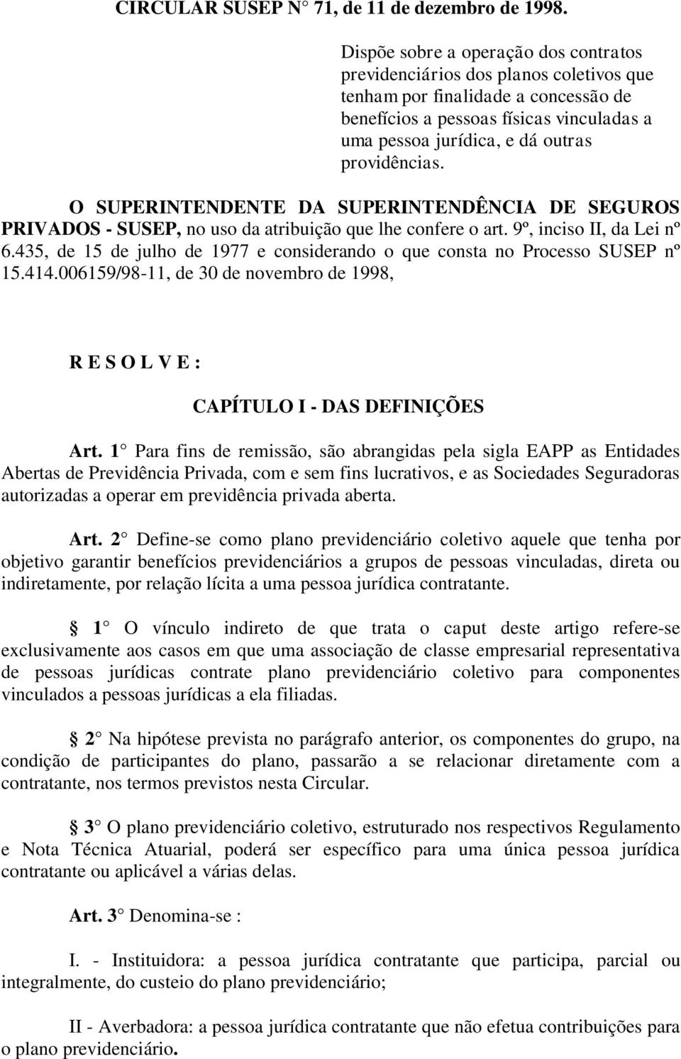 providências. O SUPERINTENDENTE DA SUPERINTENDÊNCIA DE SEGUROS PRIVADOS - SUSEP, no uso da atribuição que lhe confere o art. 9º, inciso II, da Lei nº 6.