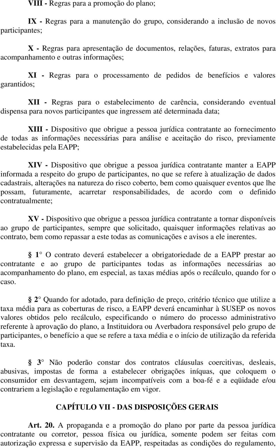 dispensa para novos participantes que ingressem até determinada data; XIII - Dispositivo que obrigue a pessoa jurídica contratante ao fornecimento de todas as informações necessárias para análise e