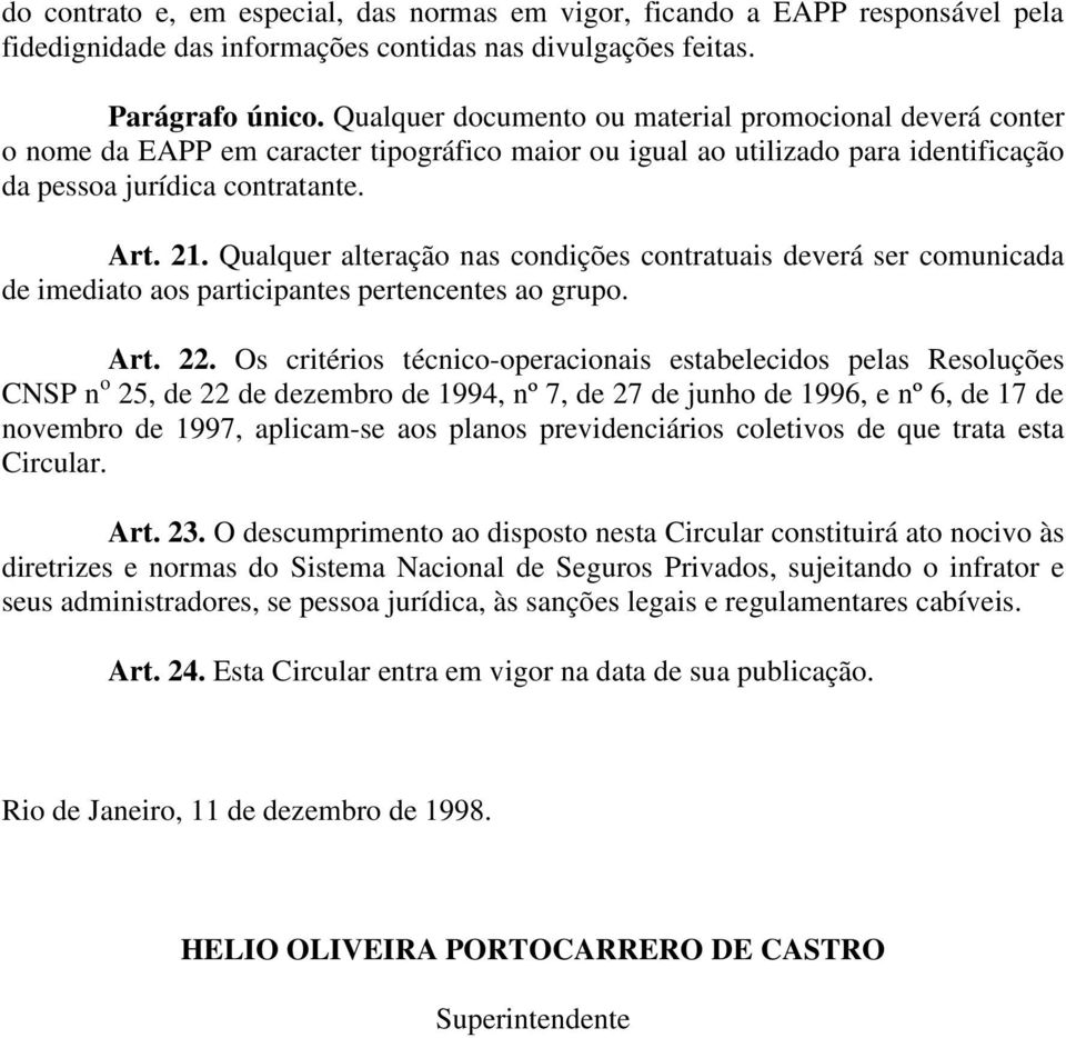 Qualquer alteração nas condições contratuais deverá ser comunicada de imediato aos participantes pertencentes ao grupo. Art. 22.