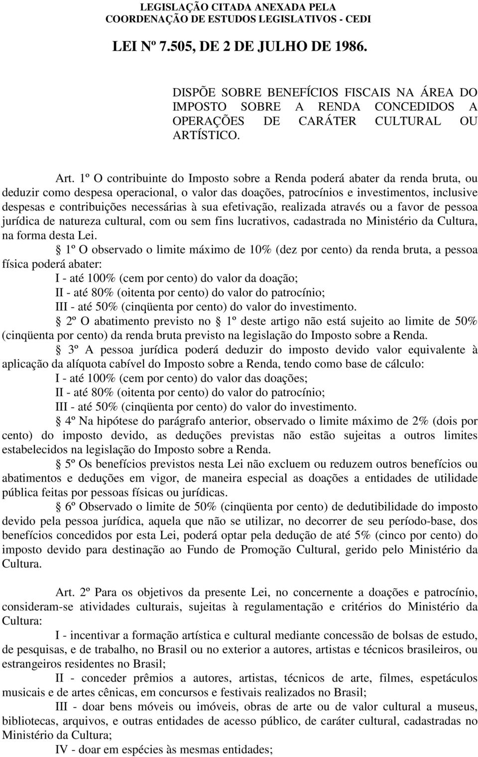 necessárias à sua efetivação, realizada através ou a favor de pessoa jurídica de natureza cultural, com ou sem fins lucrativos, cadastrada no Ministério da Cultura, na forma desta Lei.