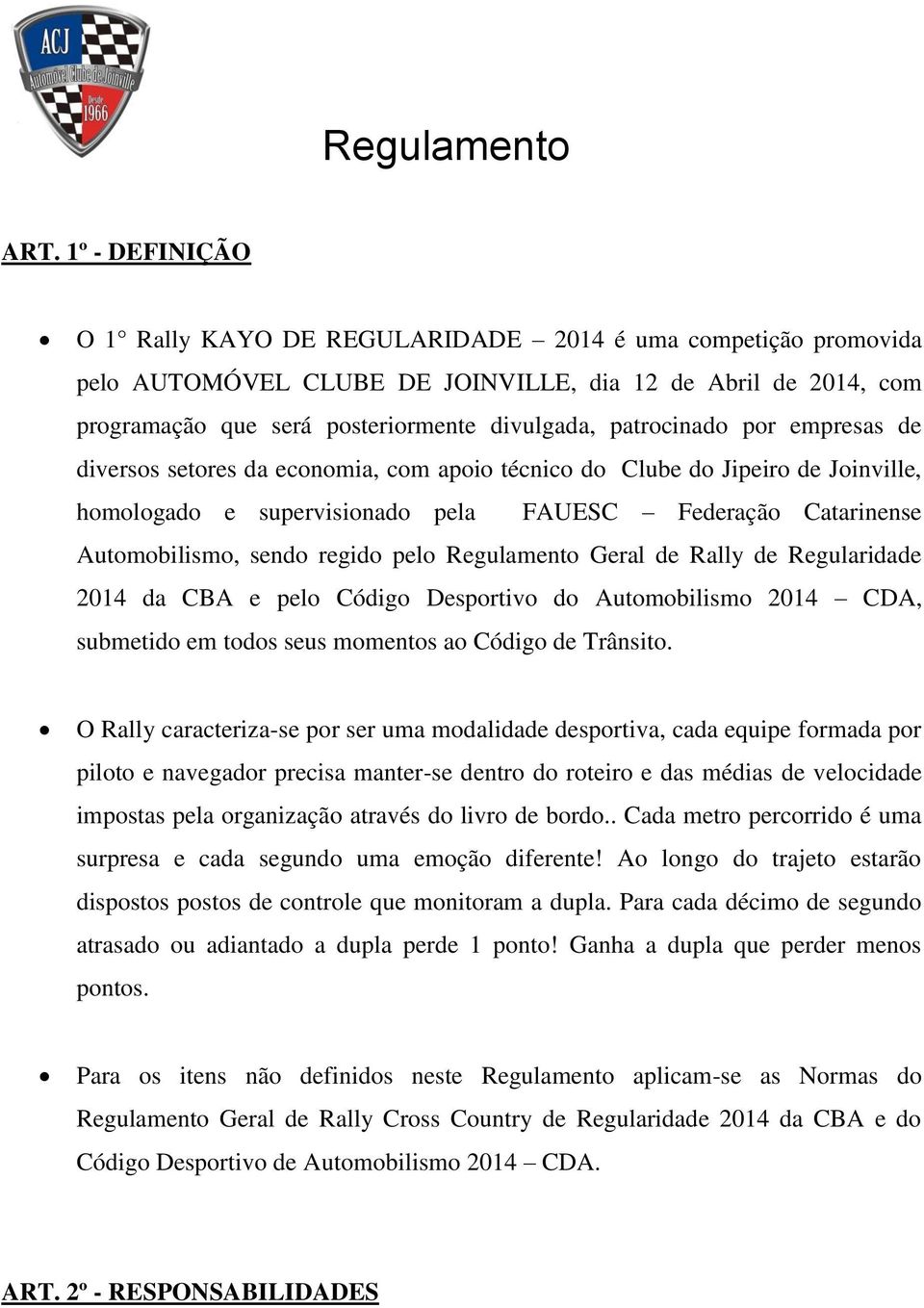 patrocinado por empresas de diversos setores da economia, com apoio técnico do Clube do Jipeiro de Joinville, homologado e supervisionado pela FAUESC Federação Catarinense Automobilismo, sendo regido