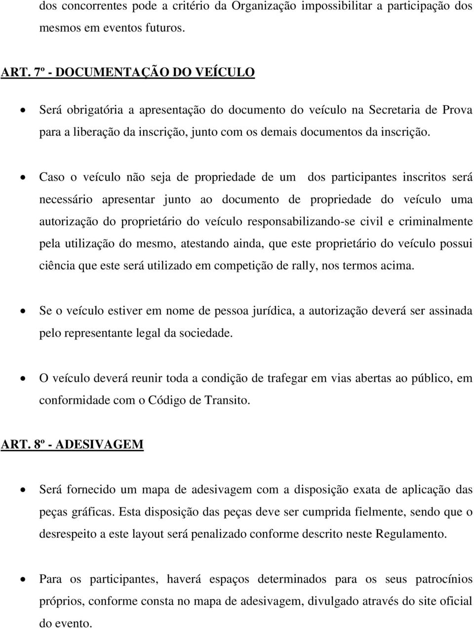 Caso o veículo não seja de propriedade de um dos participantes inscritos será necessário apresentar junto ao documento de propriedade do veículo uma autorização do proprietário do veículo