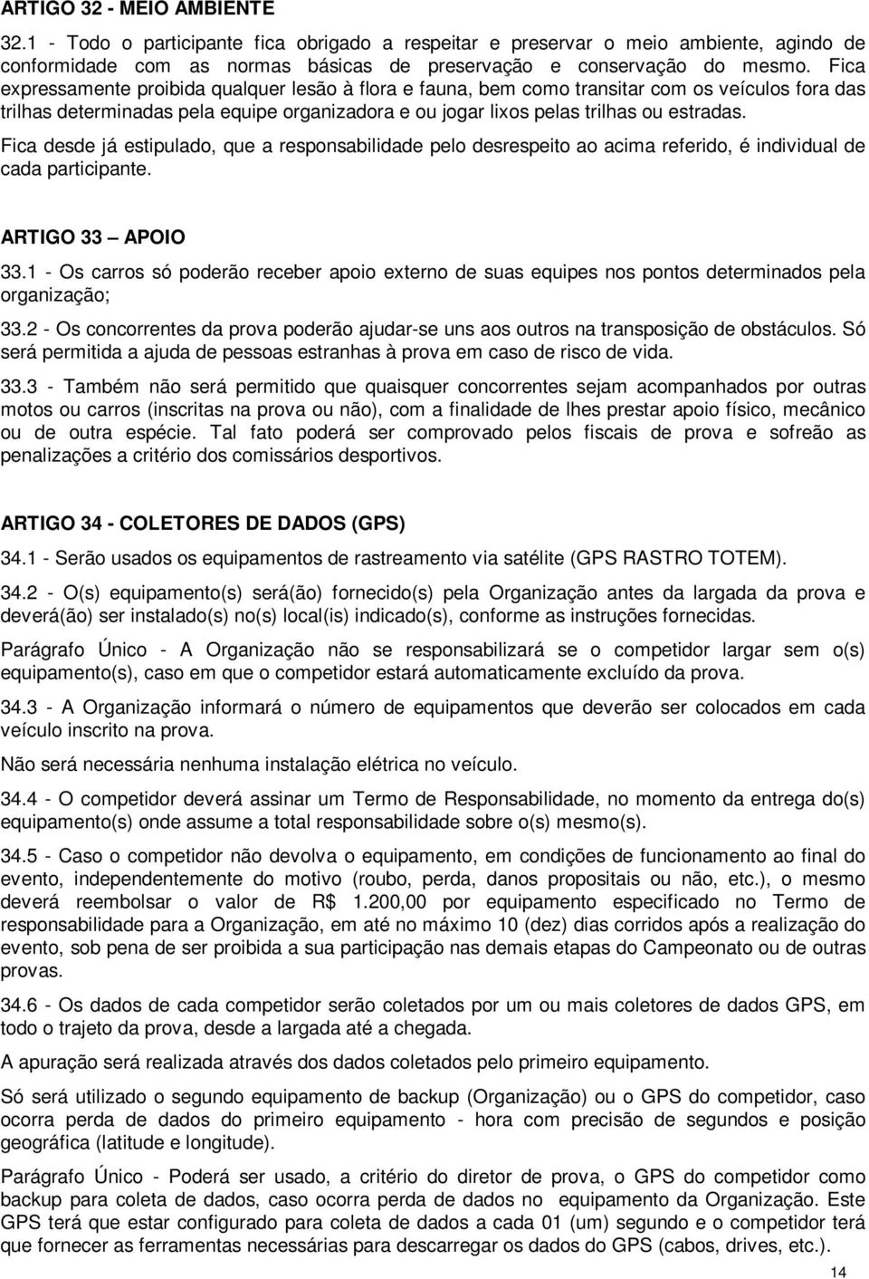 Fica desde já estipulado, que a responsabilidade pelo desrespeito ao acima referido, é individual de cada participante. ARTIGO 33 APOIO 33.