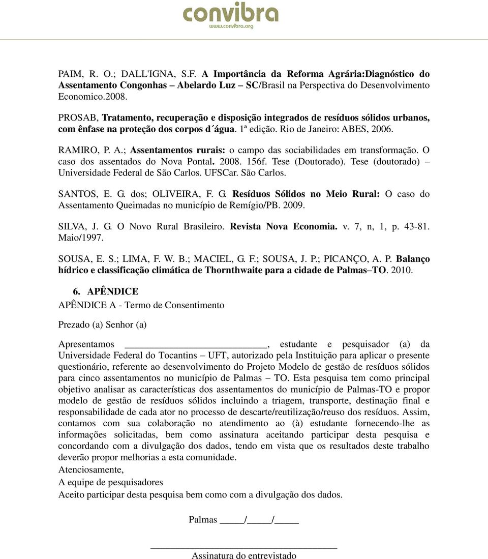 ES, 2006. RAMIRO, P. A.; Assentmentos ruris: o cmpo ds socibiliddes em trnsformção. O cso dos ssentdos do Nov Pontl. 2008. 156f. Tese (Doutordo). Tese (doutordo) Universidde Federl de São Crlos.