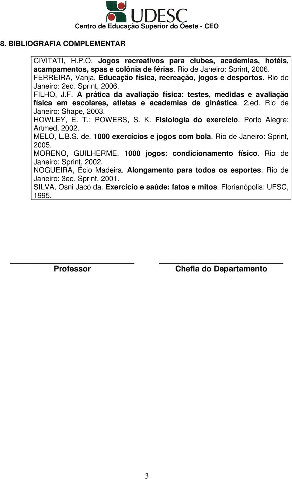 2.ed. Rio de HOWLEY, E. T.; POWERS, S. K. Fisiologia do exercício. Porto Alegre: Artmed, 2002. MELO, L.B.S. de. 1000 exercícios e jogos com bola. Rio de Janeiro: Sprint, 2005. MORENO, GUILHERME.