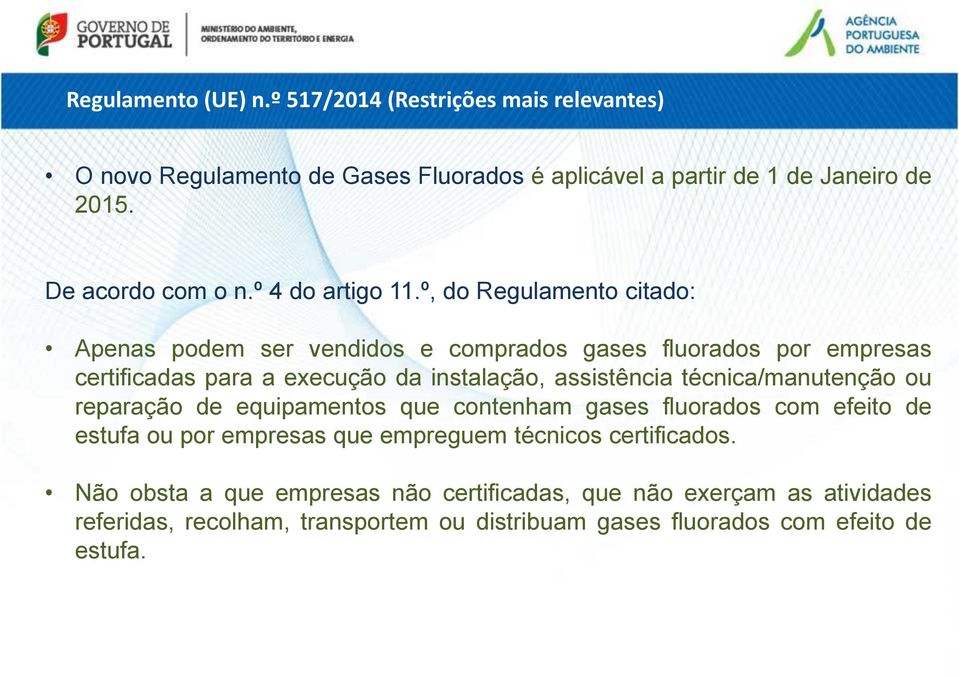 º, do Regulamento citado: Apenas podem ser vendidos e comprados gases fluorados por empresas certificadas para a execução da instalação, assistência
