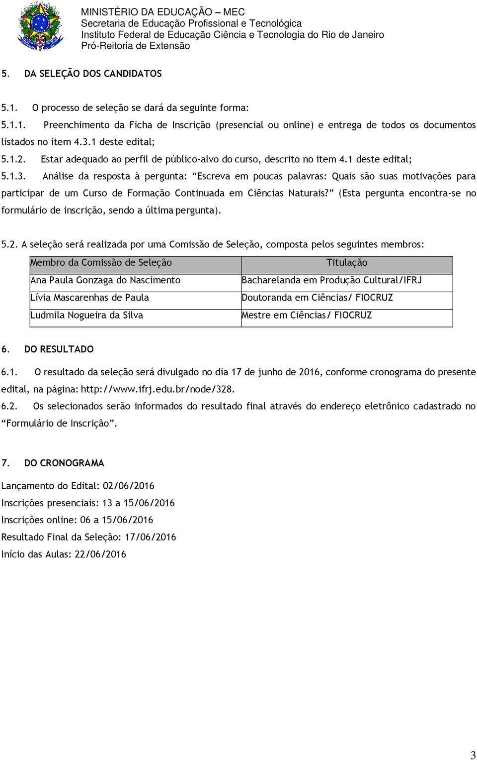 (Esta pergunta encontra-se no formulário de inscrição, sendo a última pergunta). 5.2.