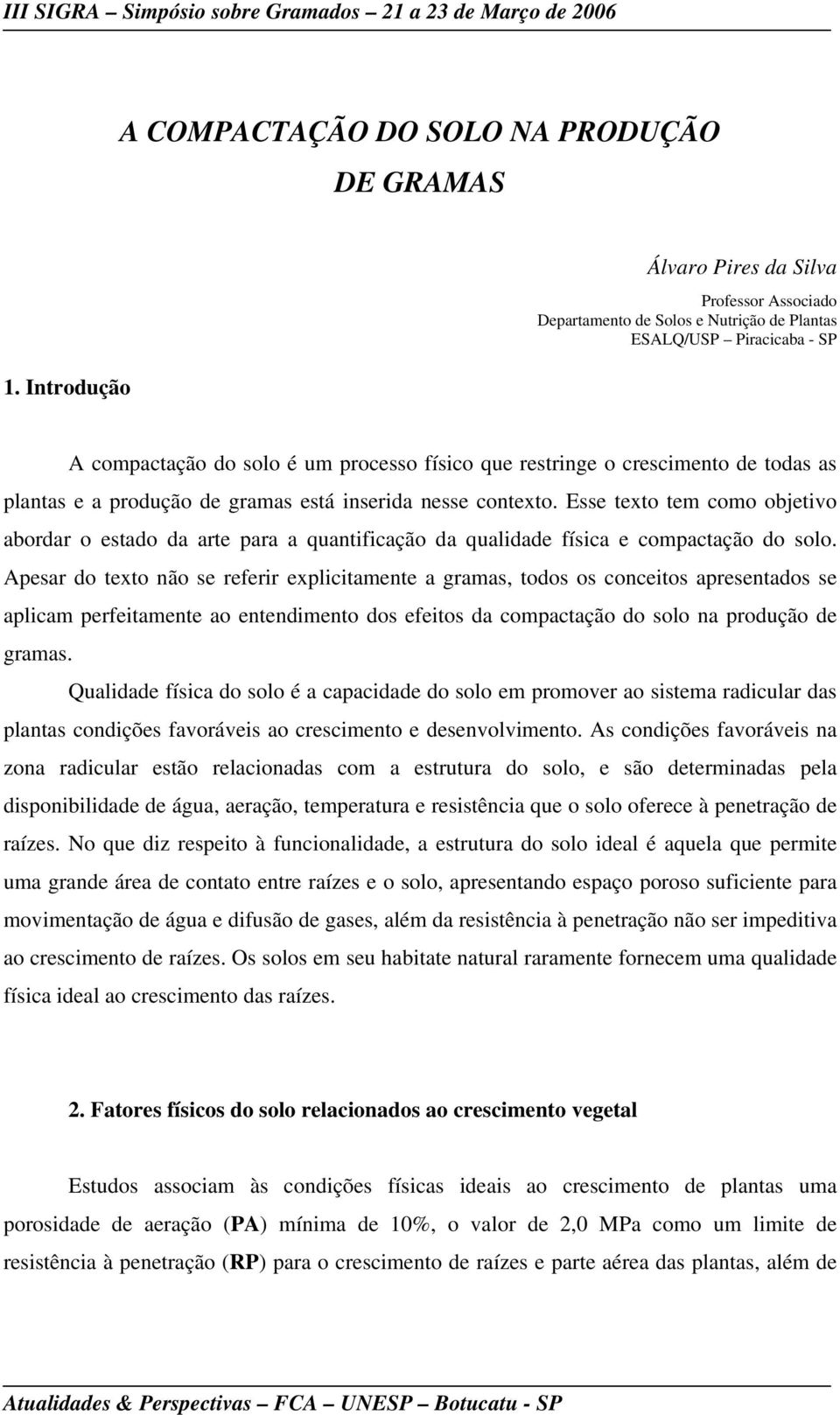 todas as plantas e a produção de gramas está inserida nesse contexto. Esse texto tem como objetivo abordar o estado da arte para a quantificação da qualidade física e compactação do solo.