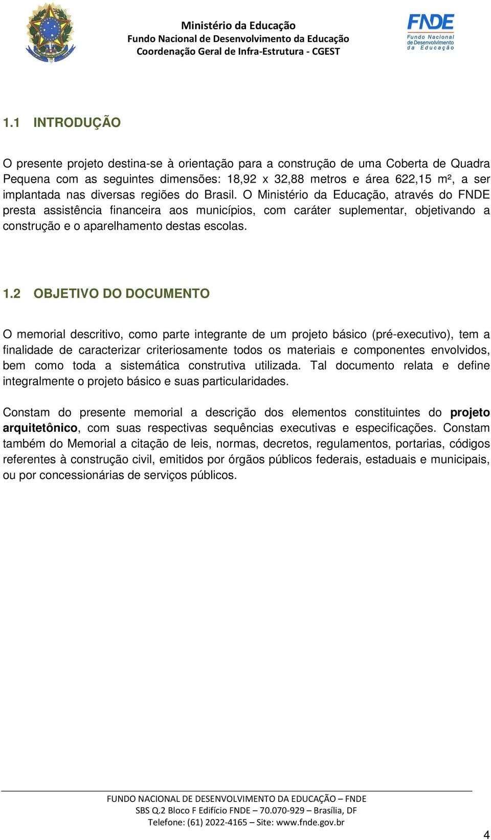 1.2 OBJETIVO DO DOCUMENTO O memorial descritivo, como parte integrante de um projeto básico (pré-executivo), tem a finalidade de caracterizar criteriosamente todos os materiais e componentes