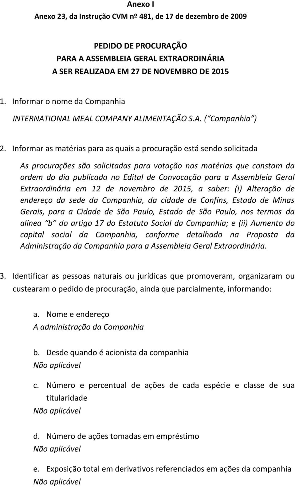 Informar as matérias para as quais a procuração está sendo solicitada As procurações são solicitadas para votação nas matérias que constam da ordem do dia publicada no Edital de Convocação para a