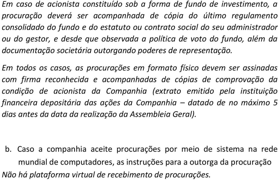 Em todos os casos, as procurações em formato físico devem ser assinadas com firma reconhecida e acompanhadas de cópias de comprovação da condição de acionista da Companhia (extrato emitido pela