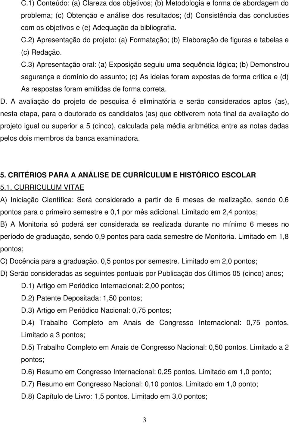 2) Apresentação do projeto: (a) Formatação; (b) Elaboração de figuras e tabelas e (c) Redação. C.