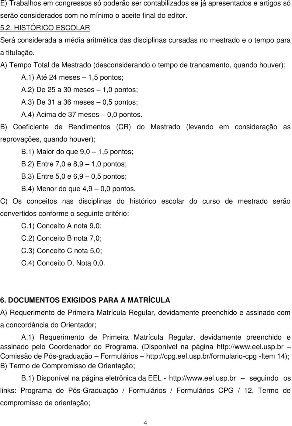 A) Tempo Total de Mestrado (desconsiderando o tempo de trancamento, quando houver); A.1) Até 24 meses 1,5 pontos; A.2) De 25 a 30 meses 1,0 pontos; A.3) De 31 a 36 meses 0,5 pontos; A.