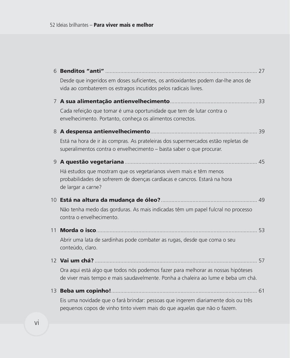 .. 33 Cada refeição que tomar é uma oportunidade que tem de lutar contra o envelhecimento. Portanto, conheça os alimentos correctos. 8 A despensa antienvelhecimento... 39 Está na hora de ir às compras.