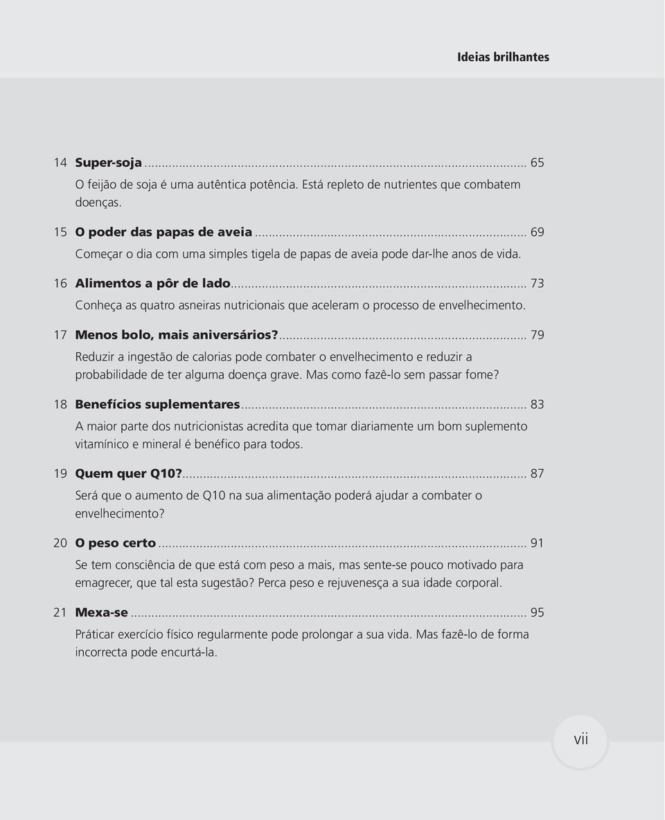 .. 73 Conheça as quatro asneiras nutricionais que aceleram o processo de envelhecimento. 17 Menos bolo, mais aniversários?