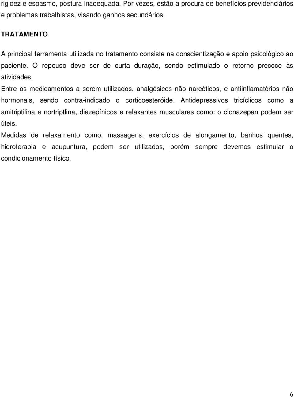 O repouso deve ser de curta duração, sendo estimulado o retorno precoce às atividades.