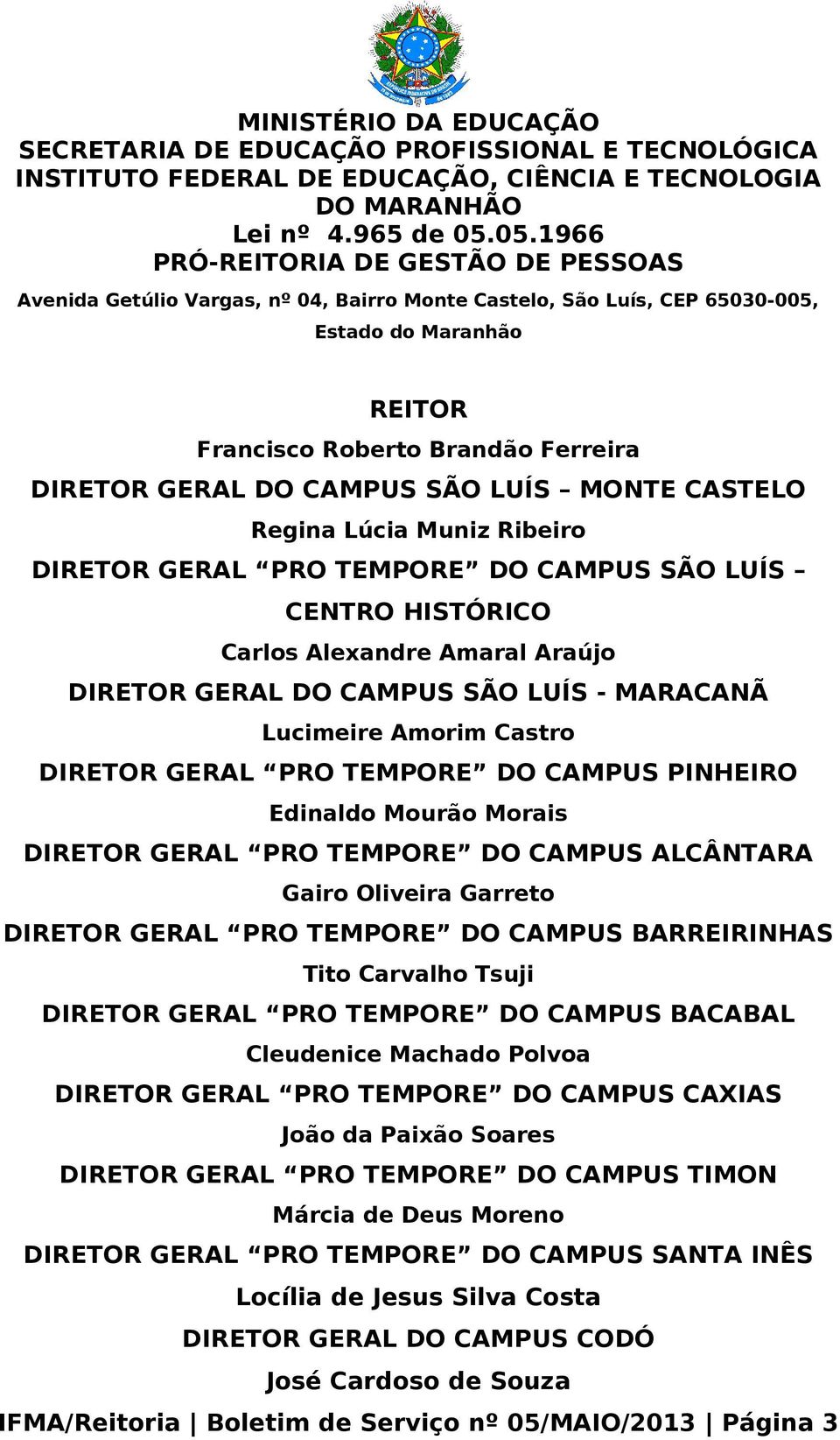 CAMPUS SÃO LUÍS MONTE CASTELO Regina Lúcia Muniz Ribeiro DIRETOR GERAL PRO TEMPORE DO CAMPUS SÃO LUÍS CENTRO HISTÓRICO Carlos Alexandre Amaral Araújo DIRETOR GERAL DO CAMPUS SÃO LUÍS - MARACANÃ