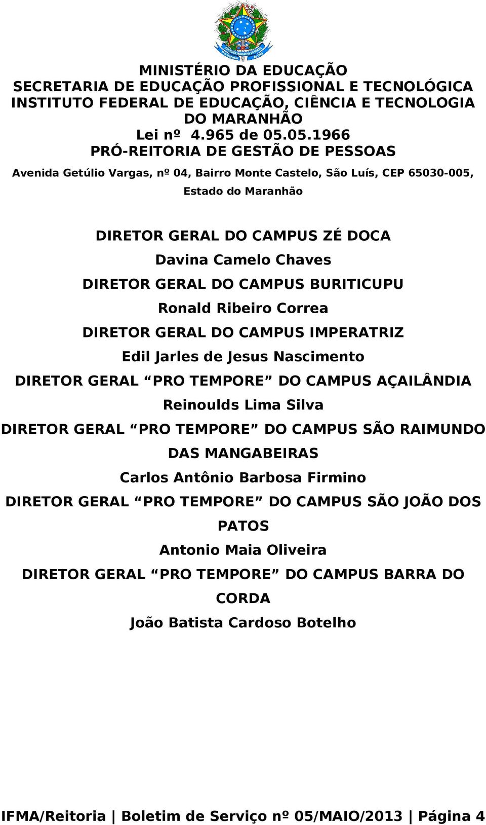 GERAL DO CAMPUS BURITICUPU Ronald Ribeiro Correa DIRETOR GERAL DO CAMPUS IMPERATRIZ Edil Jarles de Jesus Nascimento DIRETOR GERAL PRO TEMPORE DO CAMPUS AÇAILÂNDIA Reinoulds Lima Silva DIRETOR GERAL