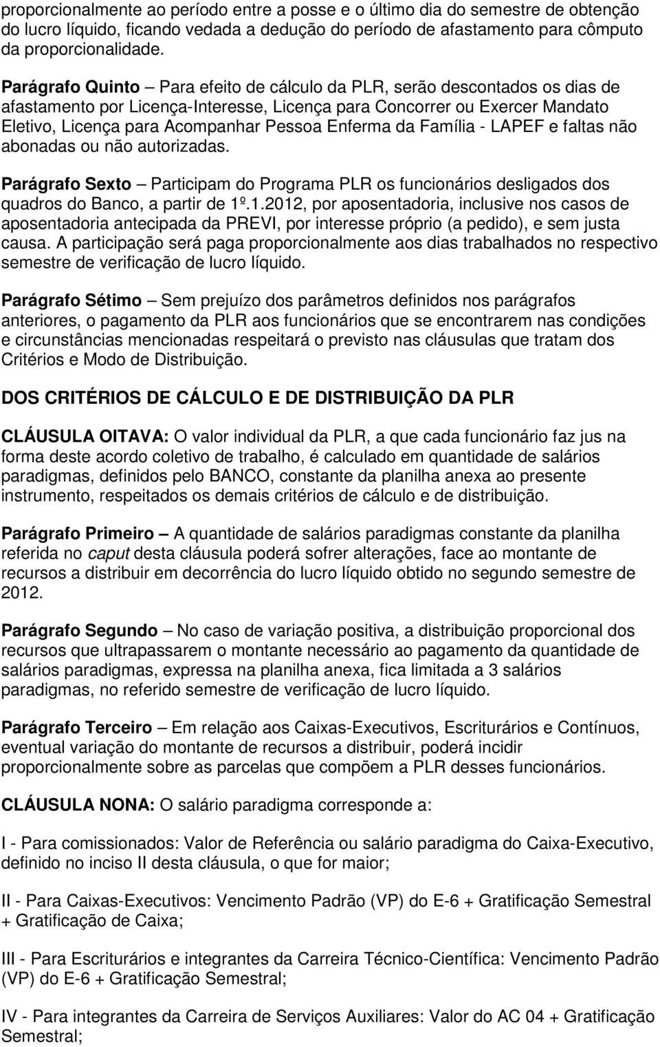 Enferma da Família - LAPEF e faltas não abonadas ou não autorizadas. Parágrafo Sexto Participam do Programa PLR os funcionários desligados dos quadros do Banco, a partir de 1º