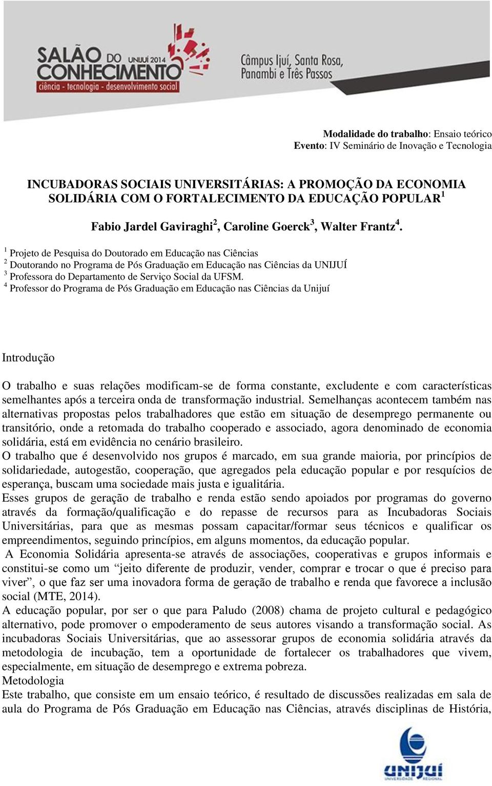 4 Professor do Programa de Pós Graduação em Educação nas Ciências da Unijuí Introdução O trabalho e suas relações modificam-se de forma constante, excludente e com características semelhantes após a