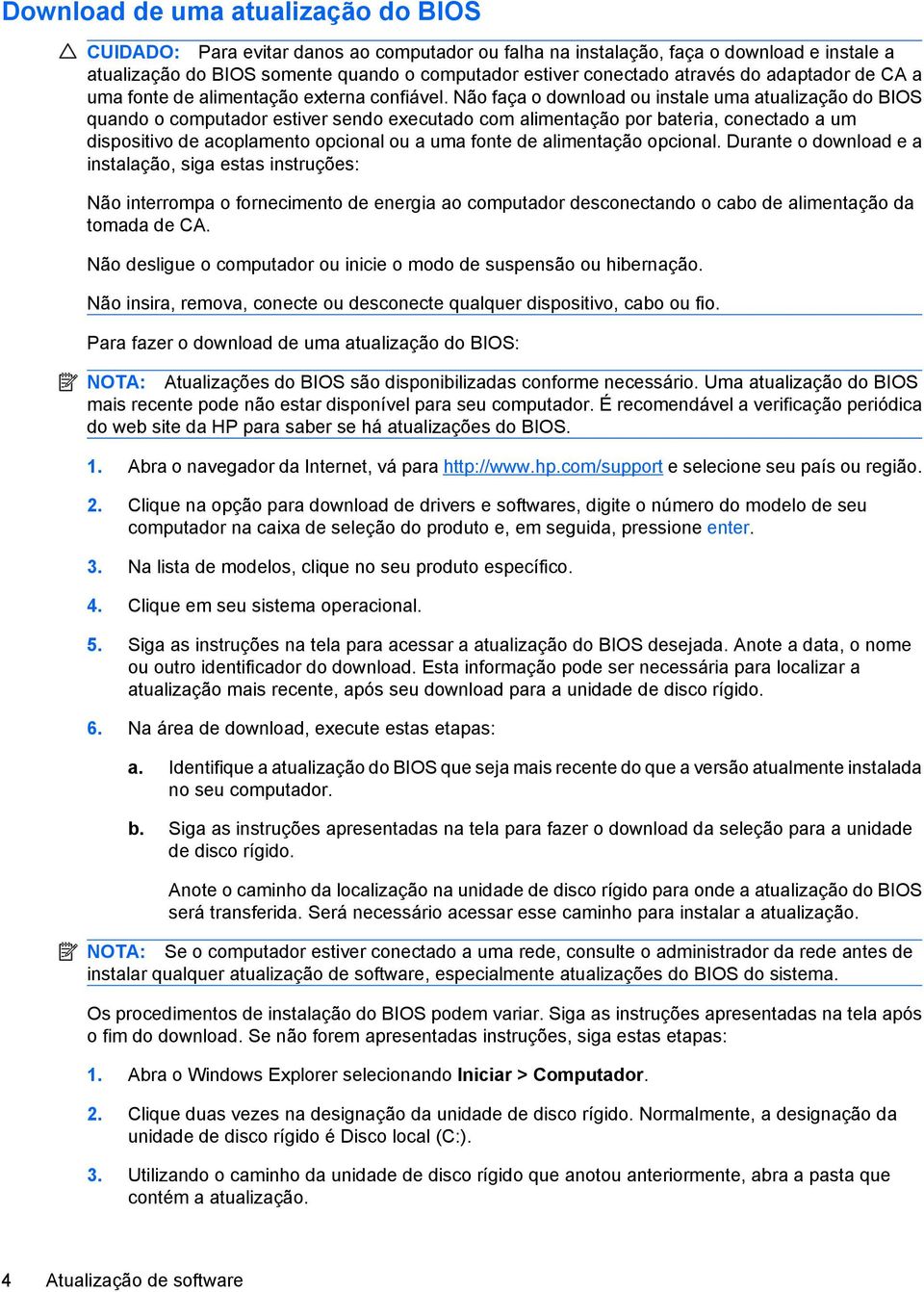 Não faça o download ou instale uma atualização do BIOS quando o computador estiver sendo executado com alimentação por bateria, conectado a um dispositivo de acoplamento opcional ou a uma fonte de