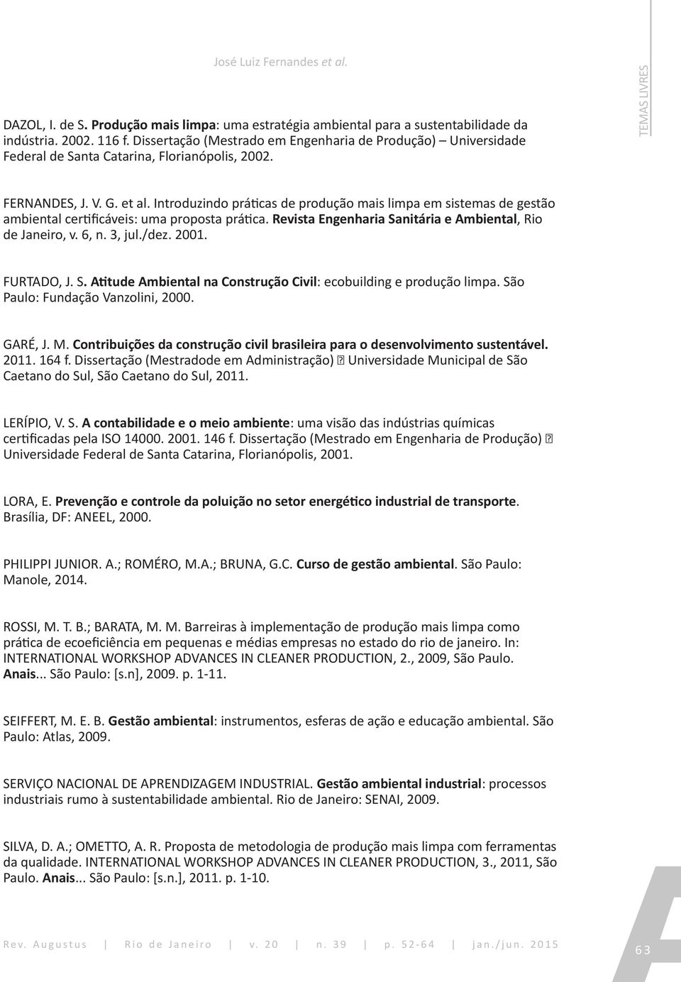 Introduzindo práticas de produção mais limpa em sistemas de gestão ambiental certificáveis: uma proposta prática. Revista Engenharia Sanitária e Ambiental, Rio de Janeiro, v. 6, n. 3, jul./dez. 2001.