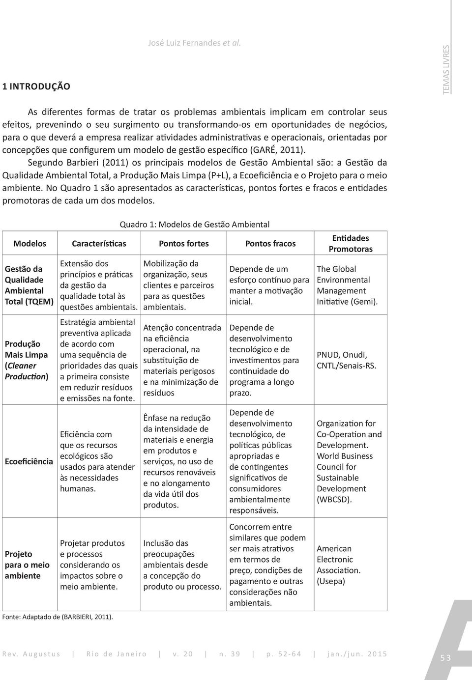 a empresa realizar atividades administrativas e operacionais, orientadas por concepções que configurem um modelo de gestão específico (GARÉ, 2011).