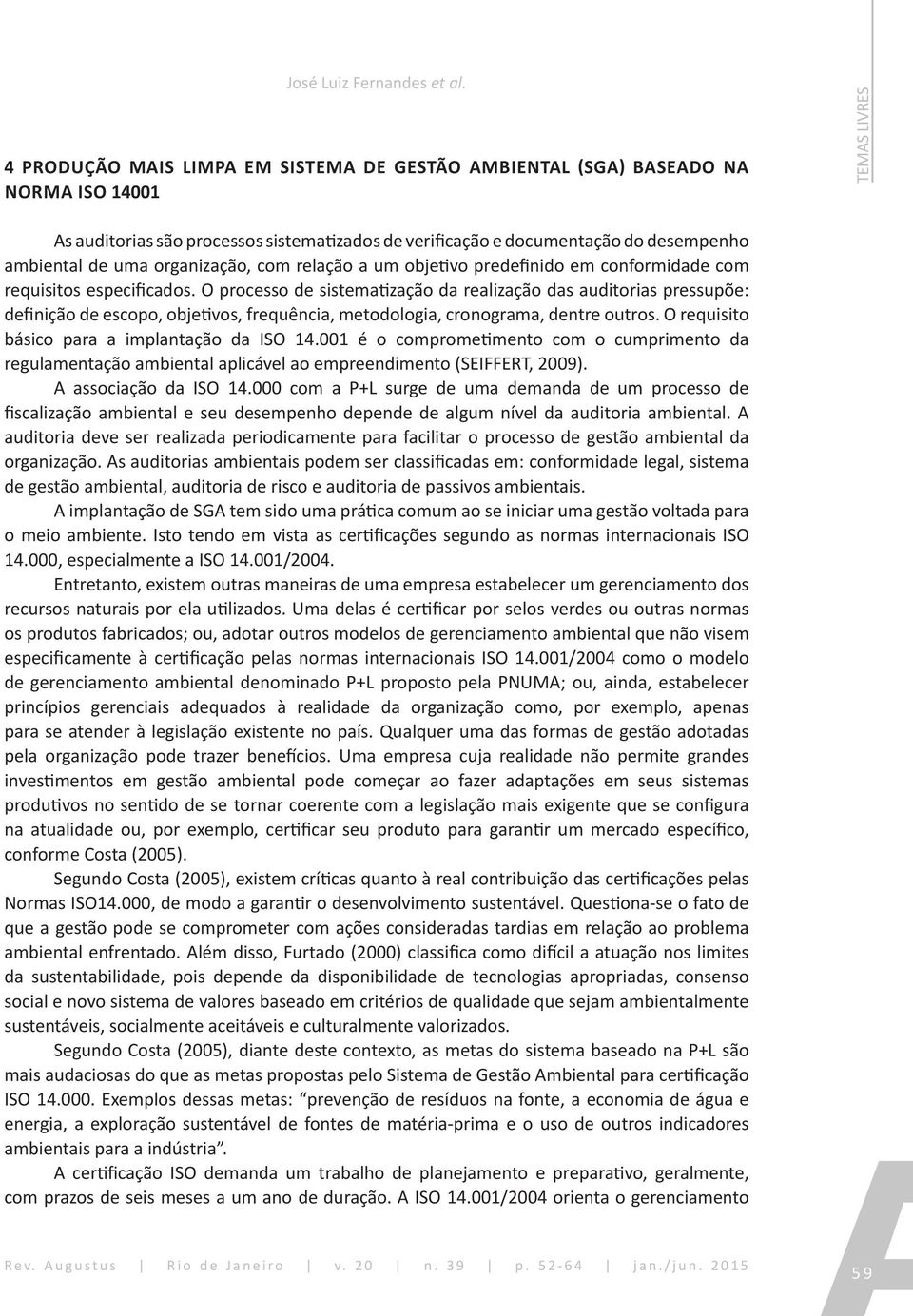 uma organização, com relação a um objetivo predefinido em conformidade com requisitos especificados.