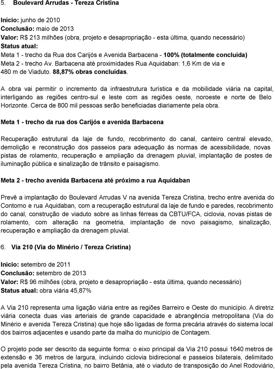 A obra vai permitir o incremento da infraestrutura turística e da mobilidade viária na capital, interligando as regiões centro sul e leste com as regiões oeste, noroeste e norte de Belo Horizonte.