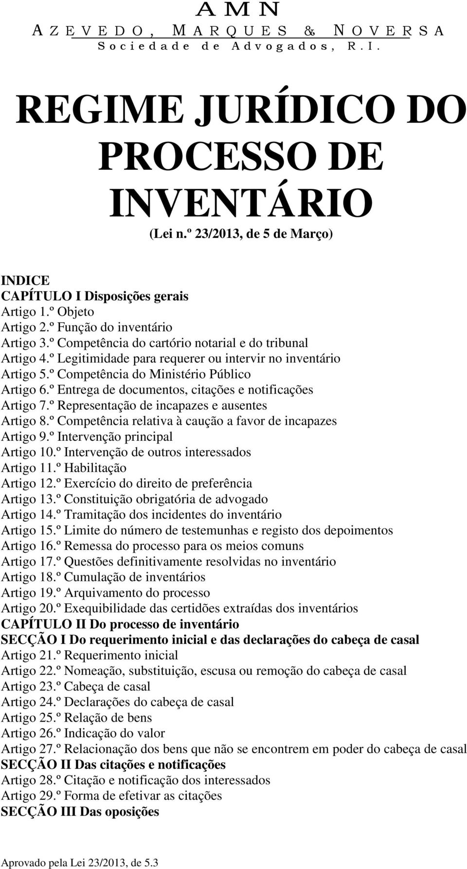 º Entrega de documentos, citações e notificações Artigo 7.º Representação de incapazes e ausentes Artigo 8.º Competência relativa à caução a favor de incapazes Artigo 9.