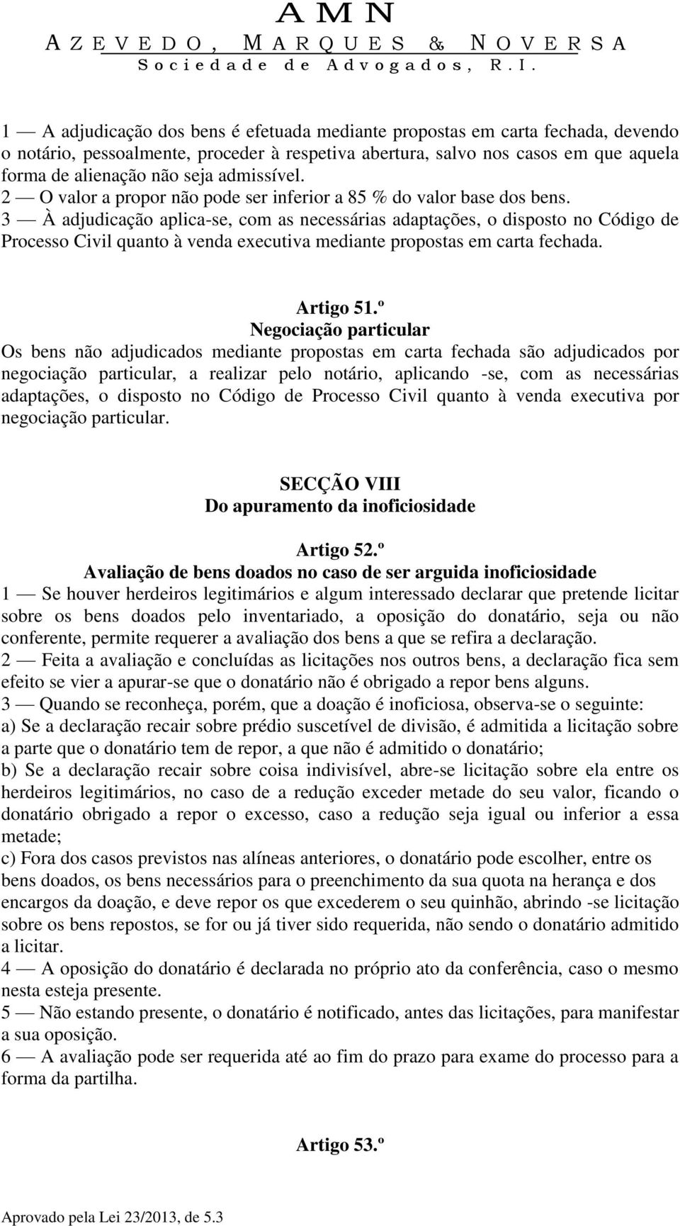 3 À adjudicação aplica-se, com as necessárias adaptações, o disposto no Código de Processo Civil quanto à venda executiva mediante propostas em carta fechada. Artigo 51.