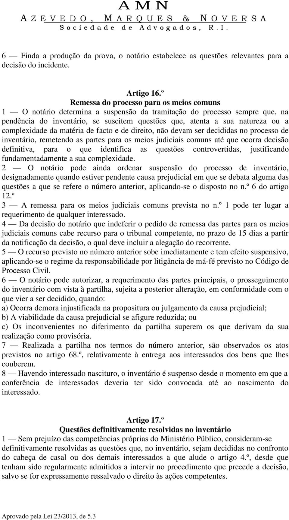 complexidade da matéria de facto e de direito, não devam ser decididas no processo de inventário, remetendo as partes para os meios judiciais comuns até que ocorra decisão definitiva, para o que