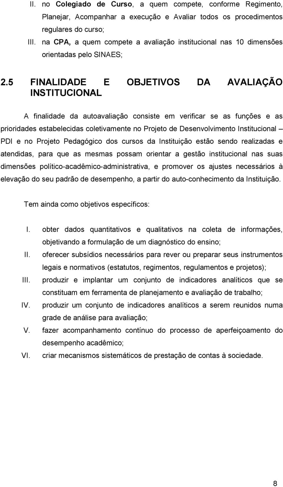 FINALIDADE E OBJETIVOS DA AVALIAÇÃO INSTITUCIONAL A finalidade da autoavaliação consiste em verificar se as funções e as prioridades estabelecidas coletivamente no Projeto de Desenvolvimento