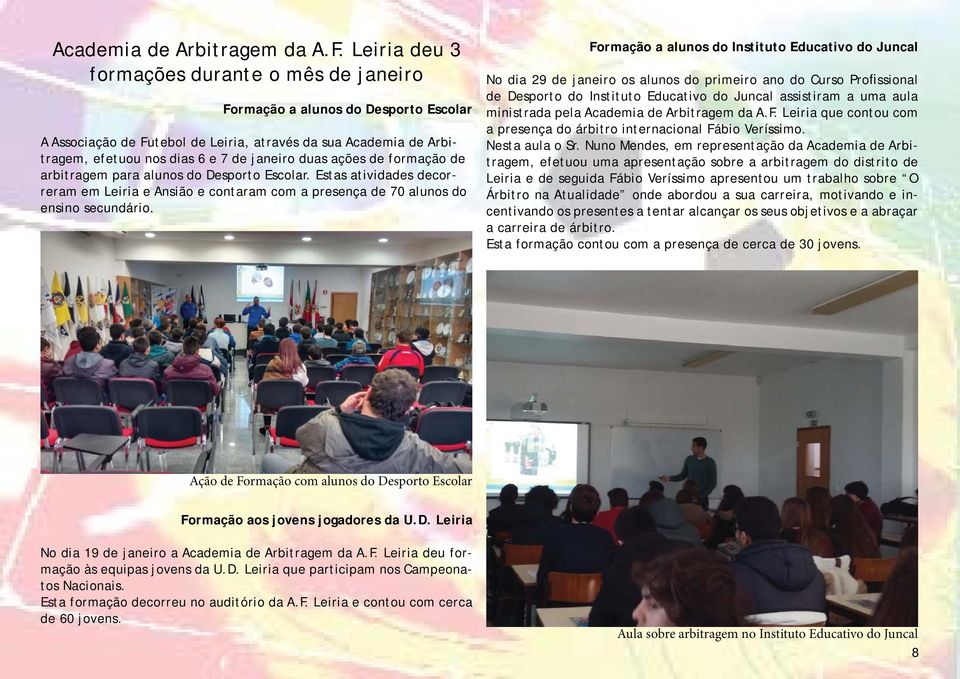 ações de formação de arbitragem para alunos do Desporto Escolar. Estas atividades decorreram em Leiria e Ansião e contaram com a presença de 70 alunos do ensino secundário.