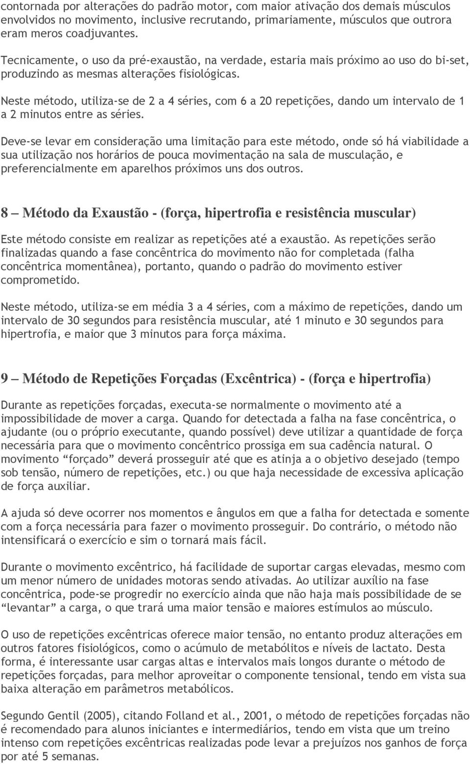 Neste método, utiliza-se de 2 a 4 séries, com 6 a 20 repetições, dando um intervalo de 1 a 2 minutos entre as séries.