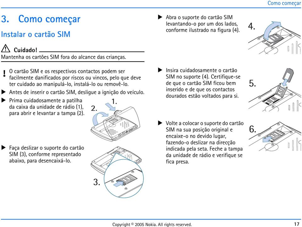 Antes de inserir o cartão SIM, desligue a ignição do veículo. Prima cuidadosamente a patilha da caixa da unidade de rádio (1), para abrir e levantar a tampa (2).