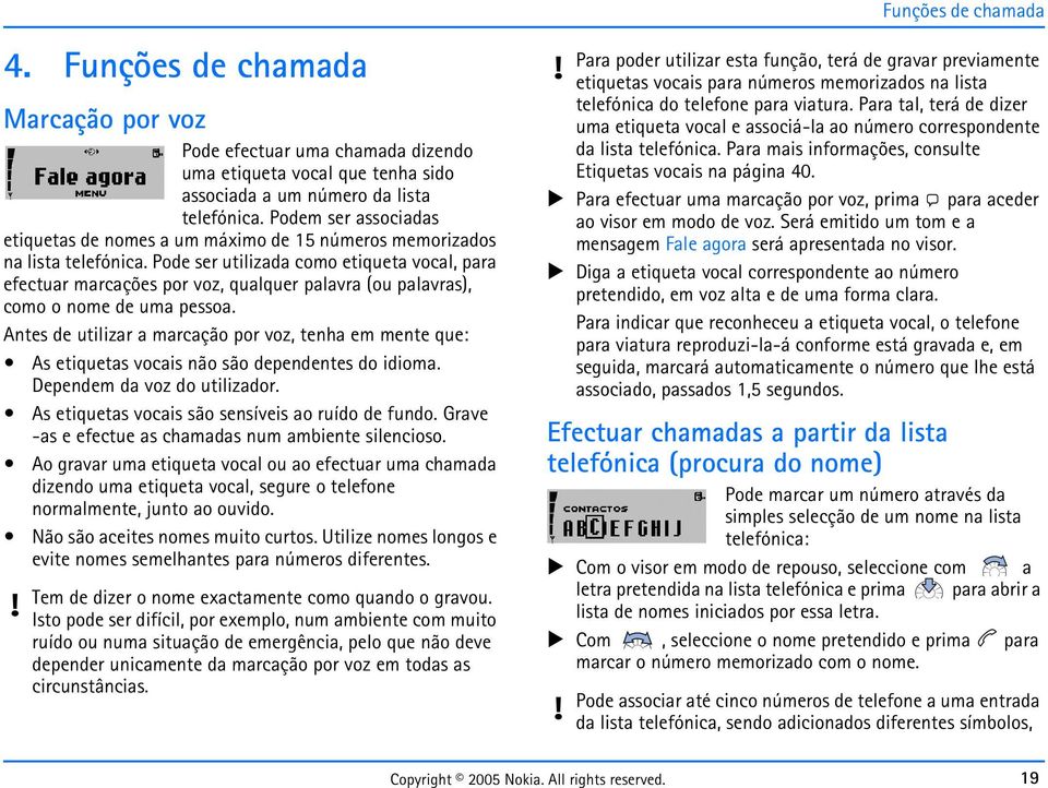 Pode ser utilizada como etiqueta vocal, para efectuar marcações por voz, qualquer palavra (ou palavras), como o nome de uma pessoa.