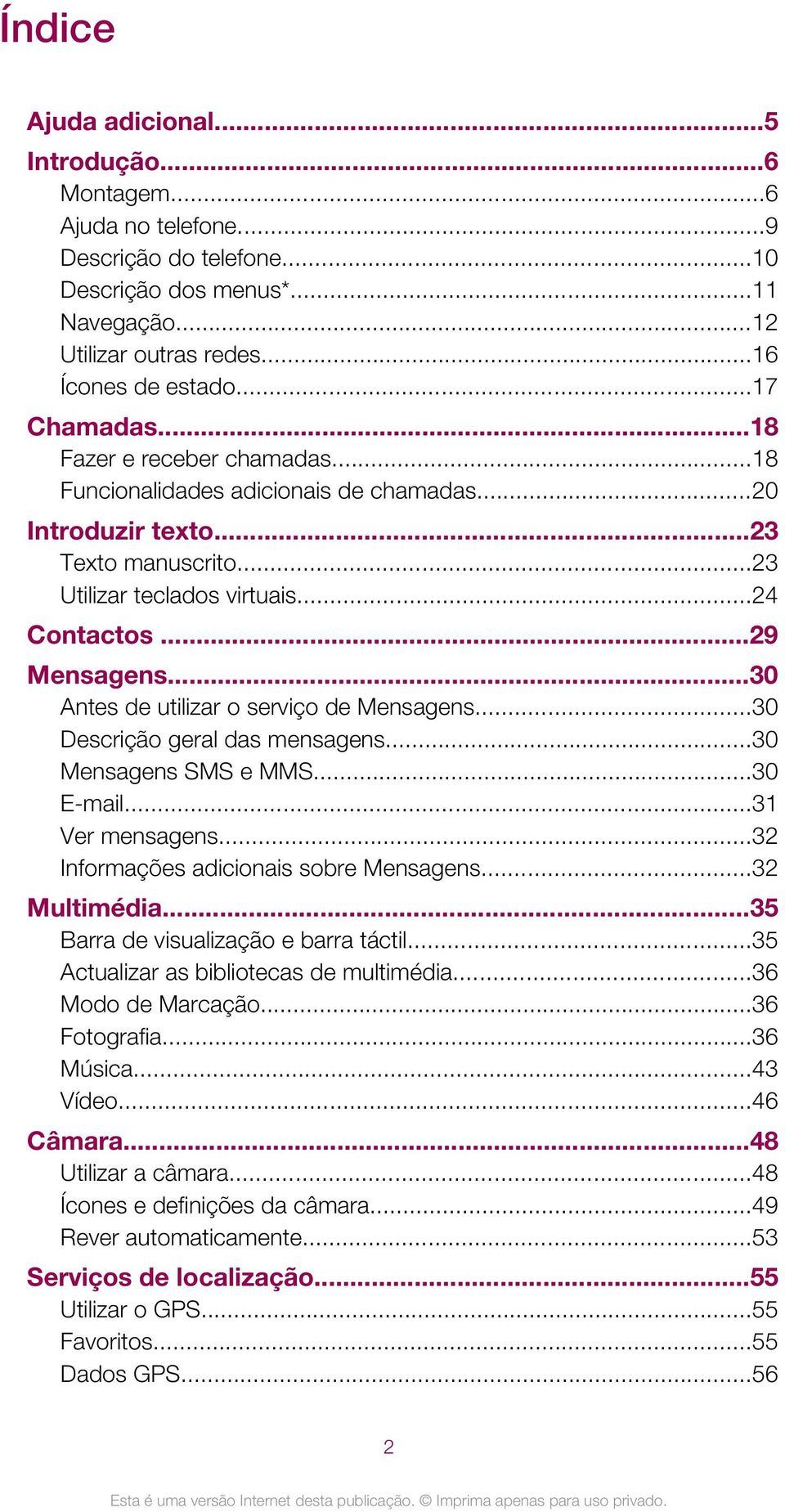 ..30 Antes de utilizar o serviço de Mensagens...30 Descrição geral das mensagens...30 Mensagens SMS e MMS...30 E-mail...31 Ver mensagens...32 Informações adicionais sobre Mensagens...32 Multimédia.