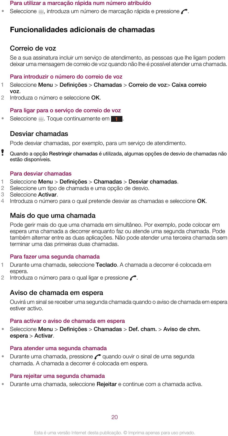 possível atender uma chamada. Para introduzir o número do correio de voz 1 Seleccione Menu > Definições > Chamadas > Correio de voz> Caixa correio voz. 2 Introduza o número e seleccione OK.