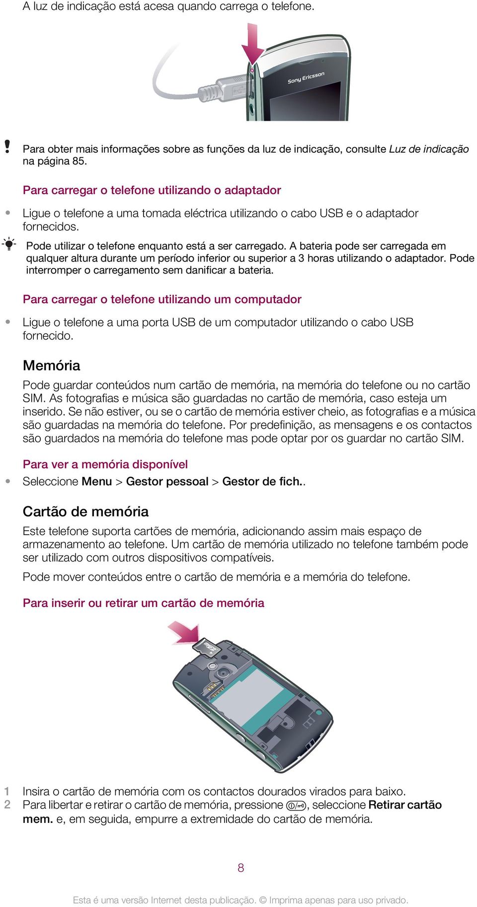 A bateria pode ser carregada em qualquer altura durante um período inferior ou superior a 3 horas utilizando o adaptador. Pode interromper o carregamento sem danificar a bateria.