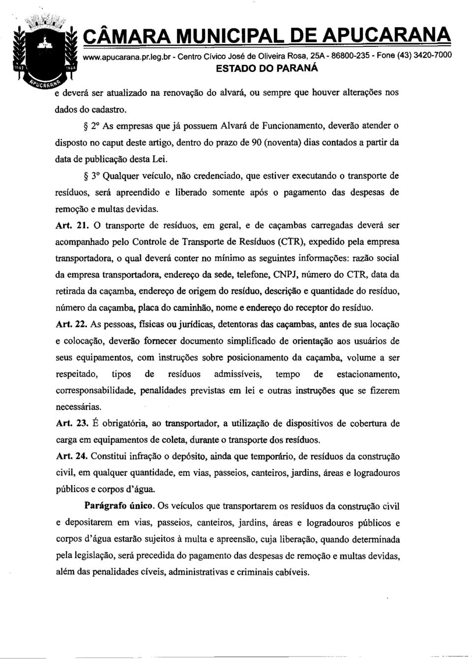 3 Qualquer veículo, não credenciado, que estiver executando o transporte de residuos, será apreendido e liberado somente após o pagamento das despesas de remoção e mu1tas devidas. Art. 21.