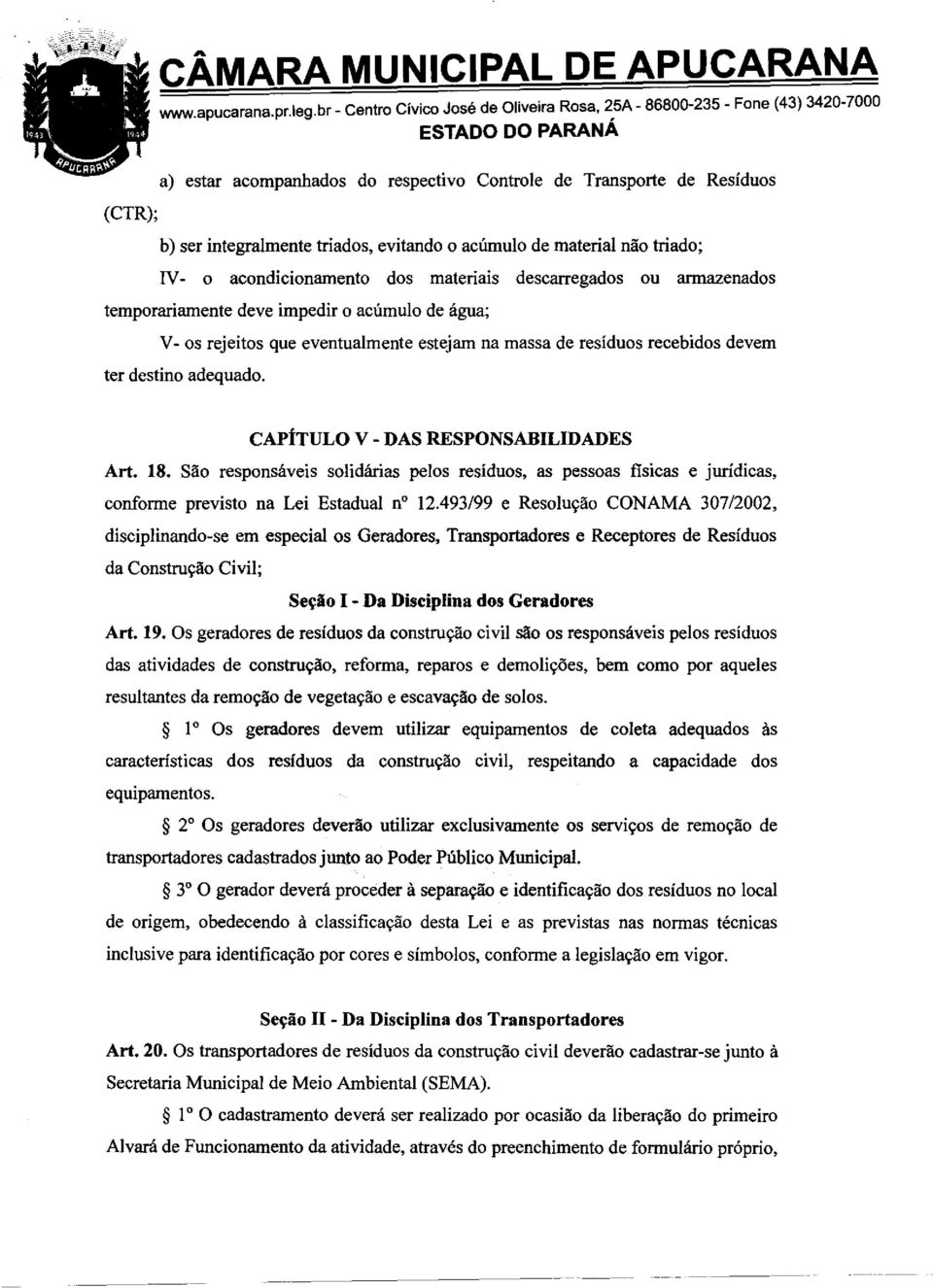 evitando o acúmulo de material não triado; IV-o acondicionamento dos materiais descarregados ou armazenados temporariamente deve impedir o acúmulo de água; V-os rejeitos que eventualmente estejam na