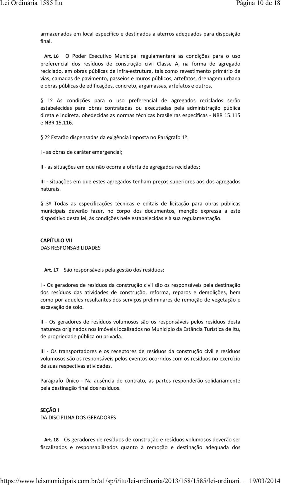 como revestimento primário de vias, camadas de pavimento, passeios e muros públicos, artefatos, drenagem urbana e obras públicas de edificações, concreto, argamassas, artefatos e outros.