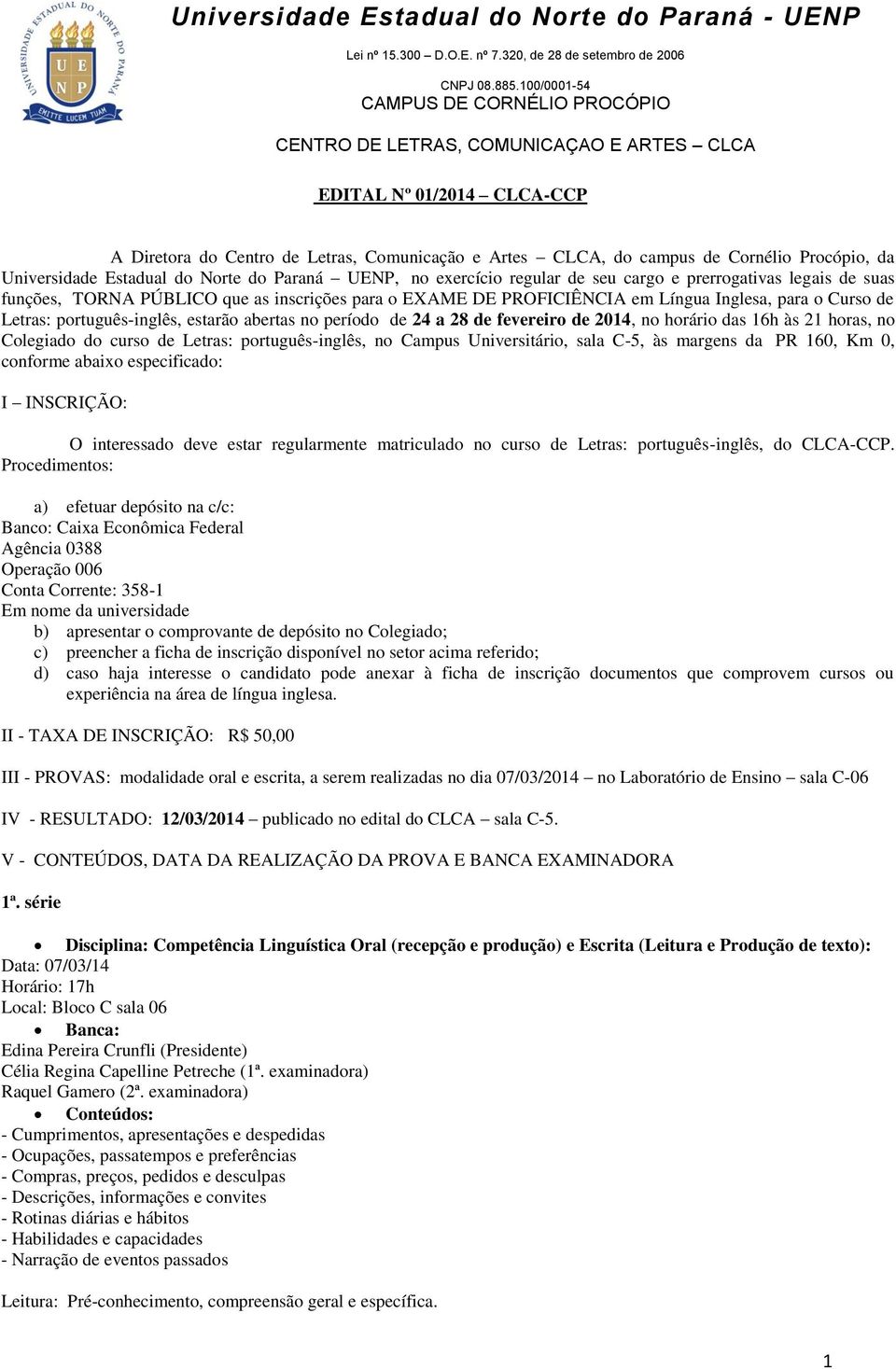 24 a 28 de fevereiro de 2014, no horário das 16h às 21 horas, no Colegiado do curso de Letras: português-inglês, no Campus Universitário, sala C-5, às margens da PR 160, Km 0, conforme abaixo