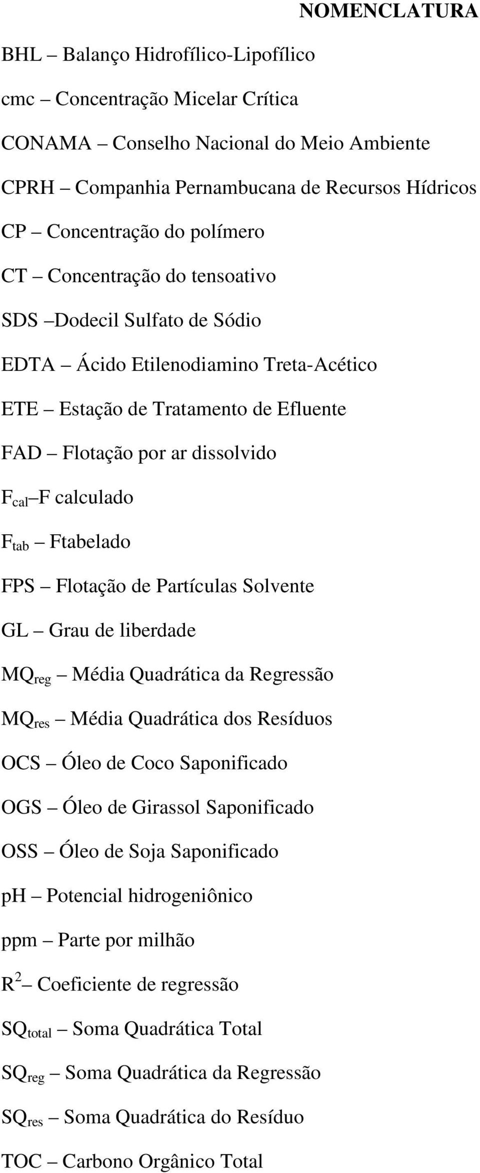 Ftabelado FPS Flotação de Partículas Solvente GL Grau de liberdade MQ reg Média Quadrática da Regressão MQ res Média Quadrática dos Resíduos OCS Óleo de Coco Saponificado OGS Óleo de Girassol