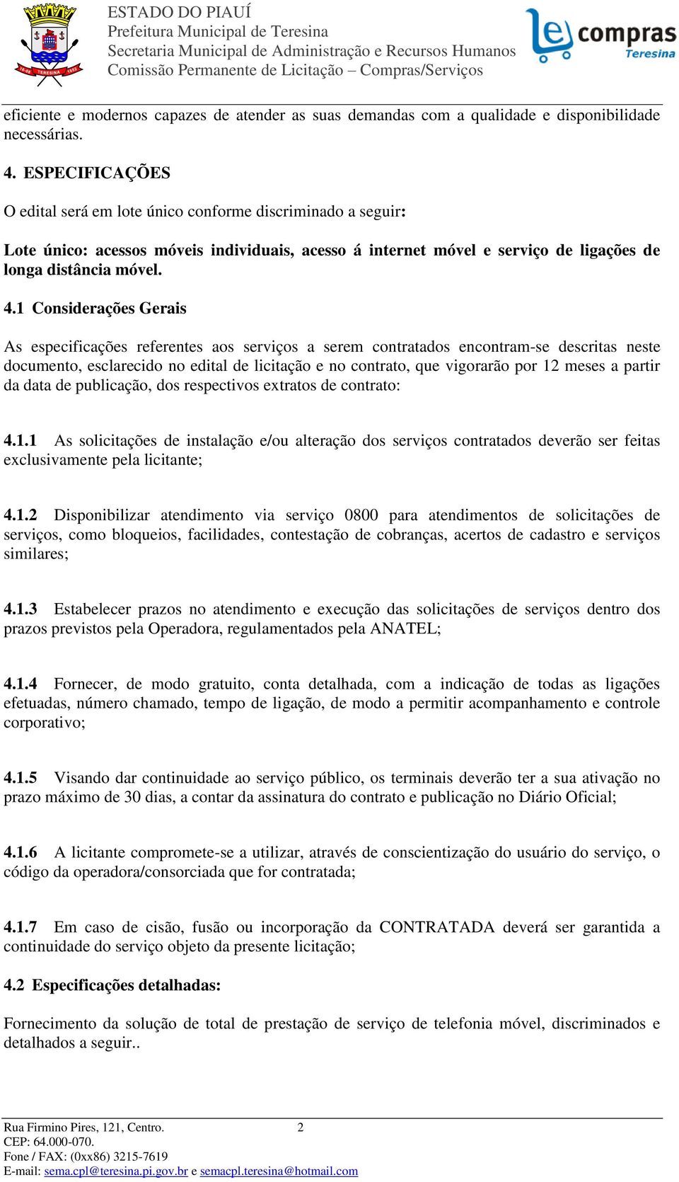 1 Considerações Gerais As especificações referentes aos serviços a serem contratados encontram-se descritas neste documento, esclarecido no edital de licitação e no contrato, que vigorarão por 12