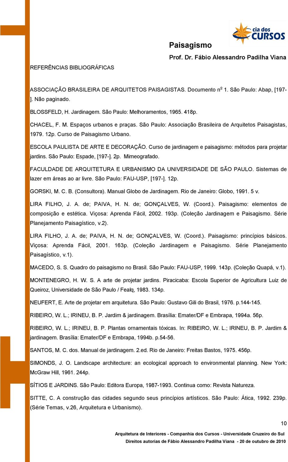 Curso de jardinagem e paisagismo: métodos para projetar jardins. São Paulo: Espade, [197-]. 2p. Mimeografado. FACULDADE DE ARQUITETURA E URBANISMO DA UNIVERSIDADE DE SÃO PAULO.