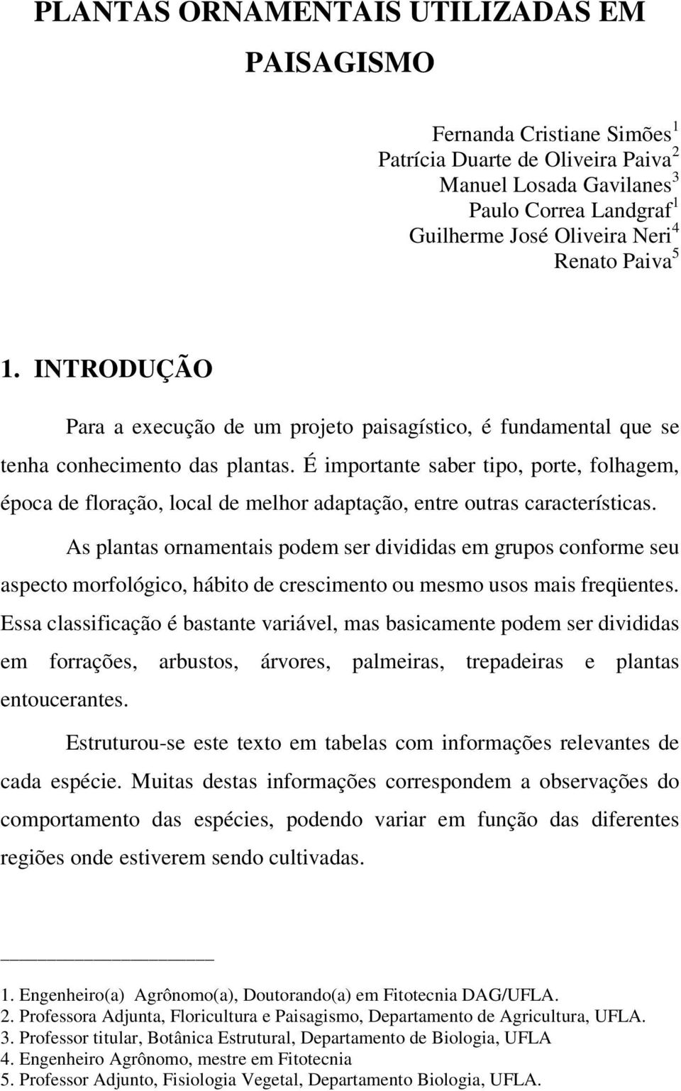 É importante saber tipo, porte, folhagem, época de floração, local de melhor adaptação, entre outras características.