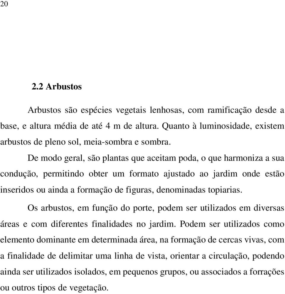 Os arbustos, em função do porte, podem ser utilizados em diversas áreas e com diferentes finalidades no jardim.