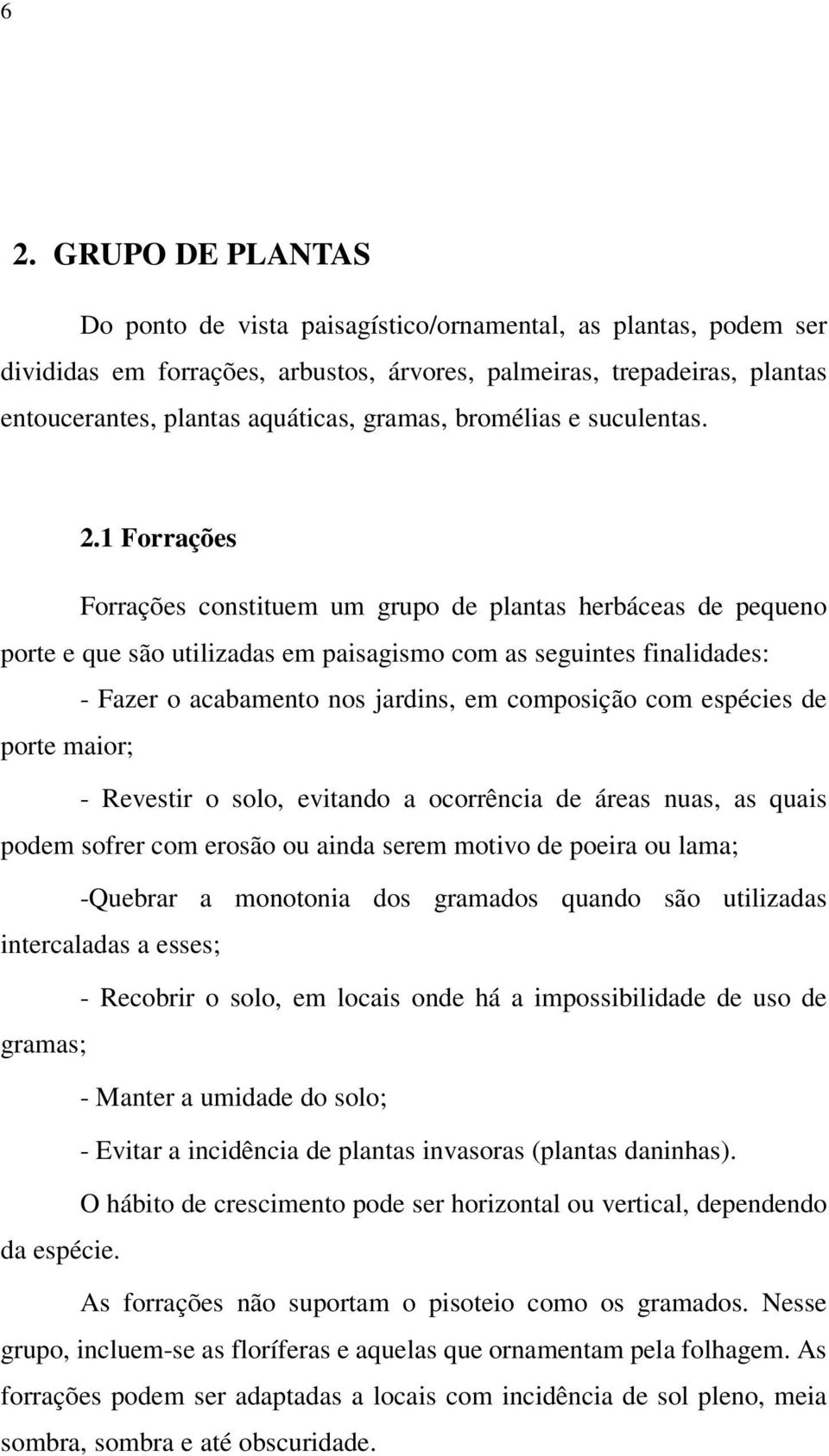 1 Forrações Forrações constituem um grupo de plantas herbáceas de pequeno porte e que são utilizadas em paisagismo com as seguintes finalidades: - Fazer o acabamento nos jardins, em composição com